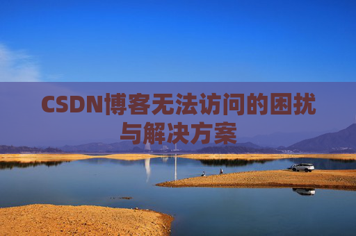 CSDN博客无法访问的困扰与解决方案